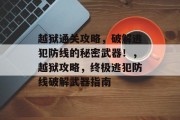 越狱通关攻略,破解逃犯防线的秘密武器!,越狱攻略,终极逃犯防线破解武器指南