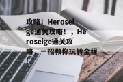 攻略！Heroseige通关攻略！，Heroseige通关攻略，一招教你玩转全程!