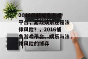 2016最新捕鱼游戏平台，游戏娱乐还是法律风险？，2016捕鱼游戏平台，娱乐与法律风险的博弈