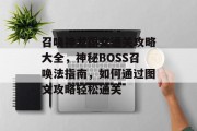 召唤神龙图文通关攻略大全，神秘BOSS召唤法指南，如何通过图文攻略轻松通关