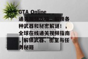 GTA Online通关视频攻略,解锁各种武器和秘密解谜!,全球在线通关视频指南,解锁武器、密室与任务秘籍