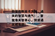 救援救断关卡攻略,通关的智慧与勇气!,掌握难关智勇心,快速通关破难题!