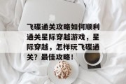飞碟通关攻略如何顺利通关星际穿越游戏，星际穿越，怎样玩飞碟通关？最佳攻略！