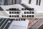 全新战斗，超级英雄的通关攻略！，超级英雄通关秘籍，复仇者联盟4新作战全攻略
