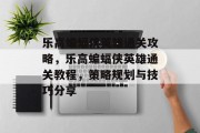 乐高蝙蝠侠英雄通关攻略,乐高蝙蝠侠英雄通关教程,策略规划与技巧分享 乐高蝙蝠侠英雄通关攻略,乐高蝙蝠侠英雄通关教程,策略规划与技巧分享