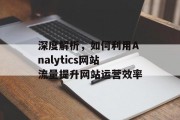 深度解析，如何利用Analytics网站流量提升网站运营效率