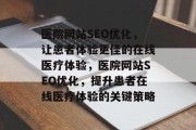医院网站SEO优化，让患者体验更佳的在线医疗体验，医院网站SEO优化，提升患者在线医疗体验的关键策略