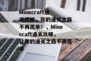 Minecraft通关攻略，你的通关之路不再孤单！，Minecraft通关攻略，让你的通关之路不再孤单