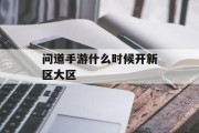 问道手游什么时候开新区大区