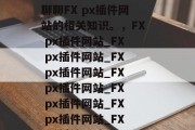FX px插件网站有哪些？今天就来和大家聊聊FX px插件网站的相关知识。，FX px插件网站_FX px插件网站_FX px插件网站_FX px插件网站_FX px插件网站_FX px插件网站_FX px插件网站_FX px插件网站_
