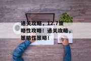 通关攻略，12.7策略性攻略！通关攻略，策略性策略！