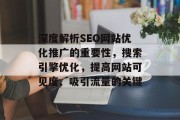深度解析SEO网站优化推广的重要性，搜索引擎优化，提高网站可见度、吸引流量的关键