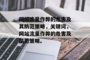 网站流量作弊的危害及其防范策略，关键词，网站流量作弊的危害及防范策略。