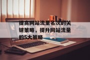 提高网站流量名次的关键策略，提升网站流量的5大策略