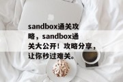 sandbox通关攻略，sandbox通关大公开！攻略分享，让你秒过难关。