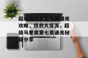 超级马里奥第七章通关攻略，拯救大反派，超级马里奥第七章通关秘籍分享