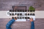 揭秘在线网站刷流量的灰色产业链，技术手段、风险与应对策略
