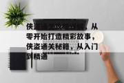 侠盗通关攻略详解,从零开始打造精彩故事,侠盗通关秘籍,从入门到精通