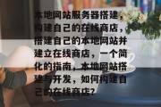 本地网站服务器搭建，构建自己的在线商店，搭建自己的本地网站并建立在线商店，一个简化的指南，本地网站搭建与开发，如何构建自己的在线商店？