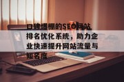 口碑爆棚的SEO网站排名优化系统，助力企业快速提升网站流量与知名度