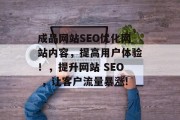 成品网站SEO优化网站内容，提高用户体验！，提升网站 SEO ，让客户流量暴涨!