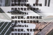 SolidWorks插件网站详解，用好插件助力专业效率提升，SolidWorks插件官网，高效利用软件提升专业工作效率，SolidWorks插件官网，专业提升专业效率的利器！