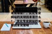 优化专业网站的关键因素有哪些？，优化专业网站的关键因素是什么？，优化专业网站的关键因素及策略