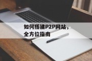 如何搭建P2P网站，全方位指南