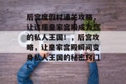 后宫度假村通关攻略,让这座皇家宫殿成为您的私人王国!,后宫攻略,让皇家宫殿瞬间变身私人王国的秘密窍门!