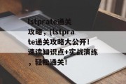 lstprate通关攻略，(lstprate通关攻略大公开！速读知识点+实战演练，轻松通关！