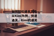 如何轻松通关游戏——以Kimi为例，快速通关，Kimi的通关秘籍