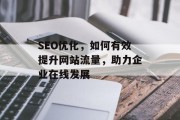 SEO优化，如何有效提升网站流量，助力企业在线发展