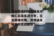 古剑奇谭的所有通关攻略汇总及实战分享，古剑奇谭攻略，游戏通关秘籍与实战解析