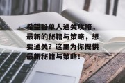 希望谷单人通关攻略,最新的秘籍与策略,想要通关?这里为你提供最新秘籍与策略!