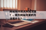 网站如何提高网站流量？，提升网站流量的方法是什么？
