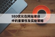 SEO优化在网站建设中的重要性及实施策略