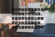 提升网站百度流量收录购买策略分析与实践，百度搜索引擎优化策略实战分析及实施指南，百度流量策略实战分析