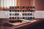 深度探索江湖行手游搜索大师模式通关攻略的深入剖析,深度探索,武侠手游江湖行攻略大师模式详解 深度探索江湖行手游搜索大师模式通关攻略的深入剖析,深度探索,武侠手游江湖行攻略大师模式详解