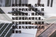 优化霸屏策略，在网站优化中的关键元素，优化霸屏策略，提高网站加载速度的关键元素，优化霸屏策略，关键页面元素与关键时间点的重要性