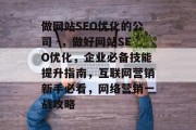 做网站SEO优化的公司 -，做好网站SEO优化，企业必备技能提升指南，互联网营销新手必看，网络营销一战攻略
