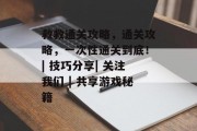救救通关攻略，通关攻略，一次性通关到底！| 技巧分享| 关注我们 | 共享游戏秘籍