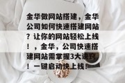 金华做网站搭建，金华公司如何快速搭建网站？让你的网站轻松上线！，金华，公司快速搭建网站需掌握3大诀窍！一键启动快上线！