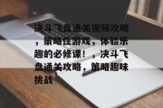 决斗飞盘通关视频攻略，策略性游戏，体验乐趣的必修课！，决斗飞盘通关攻略，策略趣味挑战
