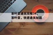 茶叶蛋通关攻略34，茶叶蛋，快速通关秘籍！