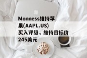 Monness维持苹果(AAPL.US)买入评级，维持目标价245美元