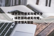 填色游戏通关攻略大全，填色游戏通关攻略，一图读懂大冒险