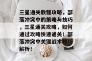 三星通关教程攻略，部落冲突中的策略与技巧，三星通关攻略，如何通过攻略快速通关！部落冲突中关键战术技巧解析！
