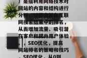 SEO（搜索引擎优化）是指利用网络技术对网站的内容和结构进行分析，以提高其在互联网搜索结果中的排名，从而增加流量、吸引潜在客户和提升用户体验。，SEO优化，提高网站排名的策略和技巧，SEO优化，从0到1:策略指南