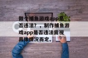 做个捕鱼游戏app是否违法？，制作捕鱼游戏app是否违法需视具体情况而定。