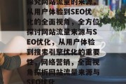 探究网站流量的来源,从用户体验到SEO优化的全面视角,全方位探讨网站流量来源与SEO优化,从用户体验到搜索引擎优化的重要性,网络营销,全面视角探析网站流量来源与SEO优化 探究网站流量的来源,从用户体验到SEO优化的全面视角,全方位探讨网站流量来源与SEO优化,从用户体验到搜索引擎优化的重要性,网络营销,全面视角探析网站流量来源与SEO优化